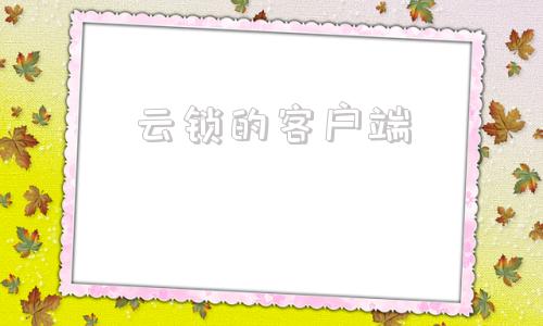 云锁的客户端网络锁客户端下载-第1张图片-太平洋在线下载